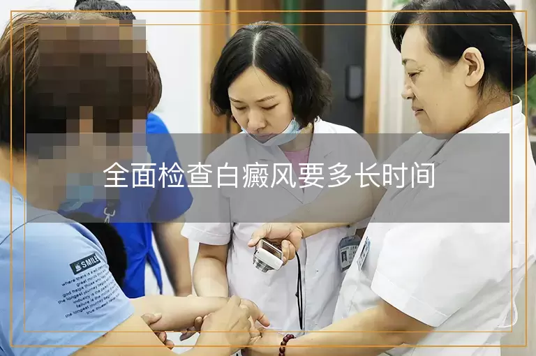 全面检查白癜风要多长时间