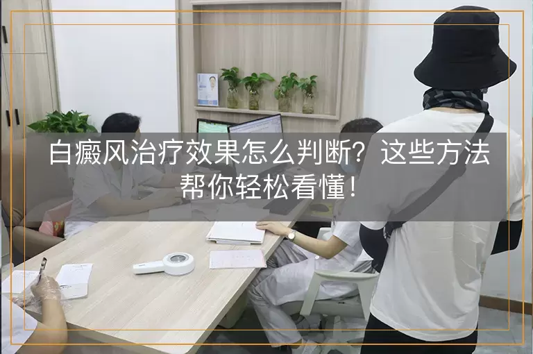 白癜风治疗效果怎么判断？这些方法帮你轻松看懂！