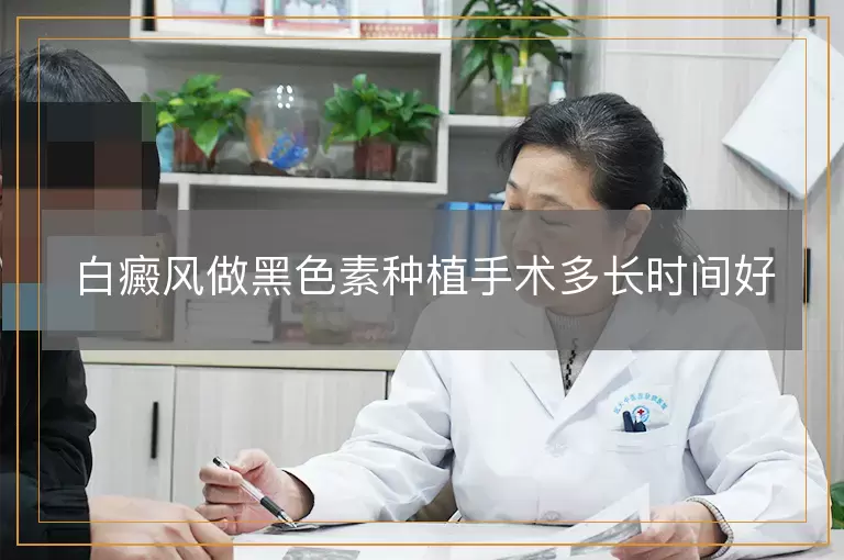 白癜风做黑色素种植手术多长时间好