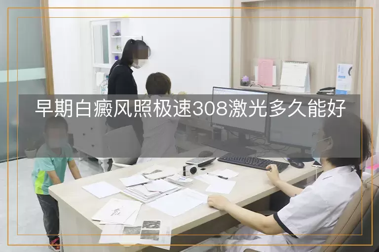 早期白癜风照极速308激光多久能好