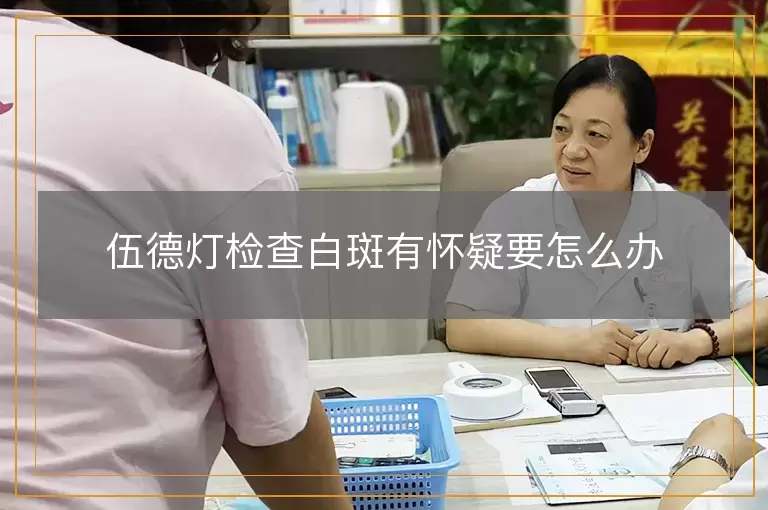 伍德灯检查白斑有怀疑要怎么办