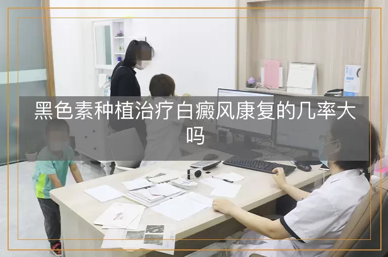 黑色素种植治疗白癜风康复的几率大吗