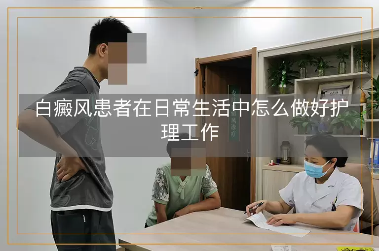 白癜风患者在日常生活中怎么做好护理工作