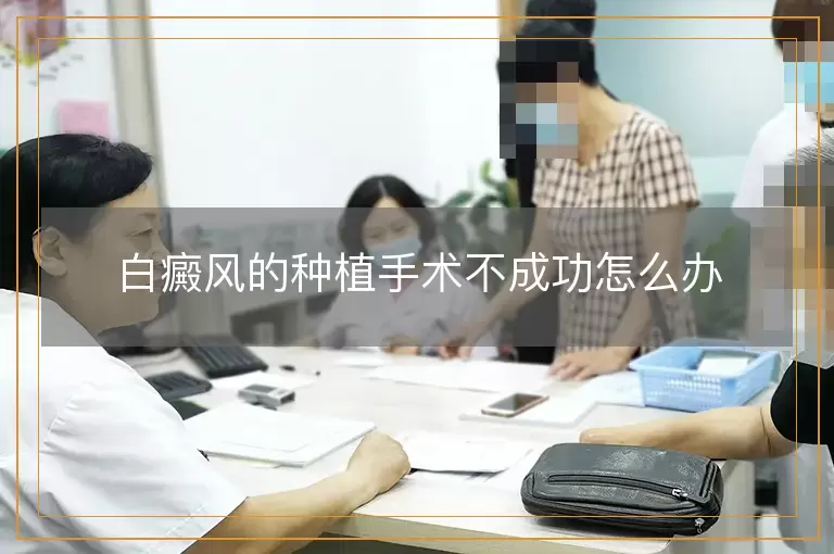 白癜风的种植手术不成功怎么办
