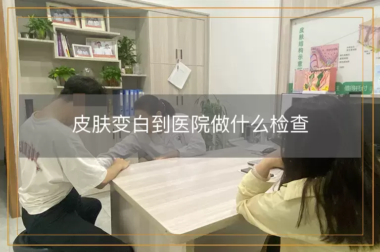 皮肤变白到医院做什么检查