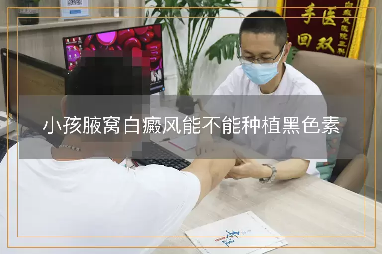 小孩腋窝白癜风能不能种植黑色素