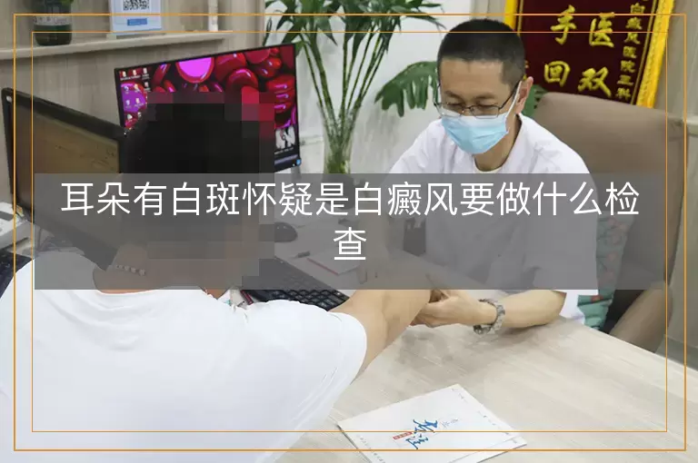 耳朵有白斑怀疑是白癜风要做什么检查