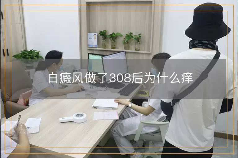 白癜风做了308后为什么痒