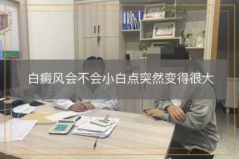 白癜风会不会小白点突然变得很大