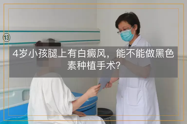 4岁小孩腿上有白癜风，能不能做黑色素种植手术？