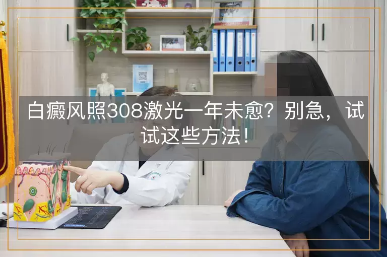 白癜风照308激光一年未愈？别急，试试这些方法！