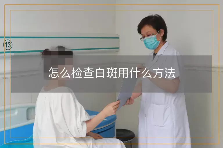 怎么检查白斑用什么方法