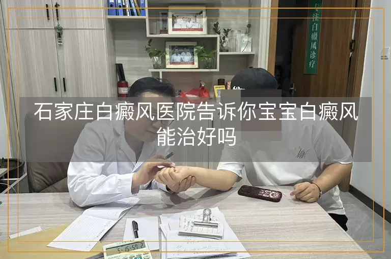 石家庄白癜风医院告诉你宝宝白癜风能治好吗