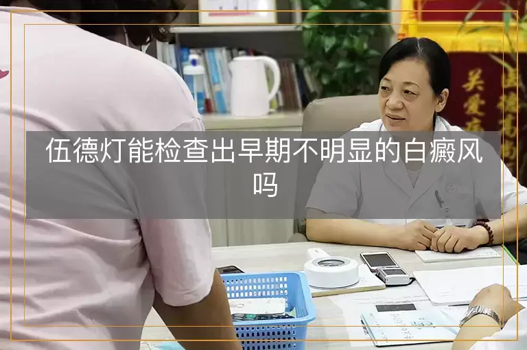 伍德灯能检查出早期不明显的白癜风吗