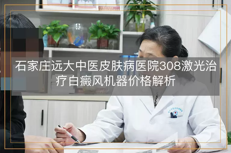 石家庄远大中医皮肤病医院308激光治疗白癜风机器价格解析