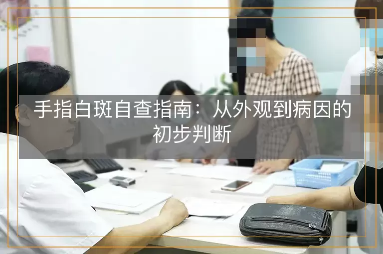 手指白斑自查指南：从外观到病因的初步判断