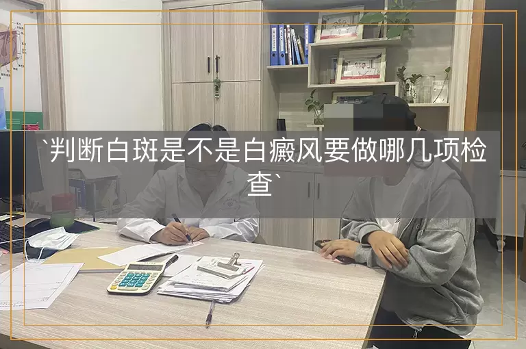 判断白斑是不是白癜风要做哪几项检查