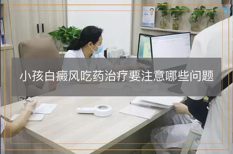 小孩白癜风吃药治疗要注意哪些问题