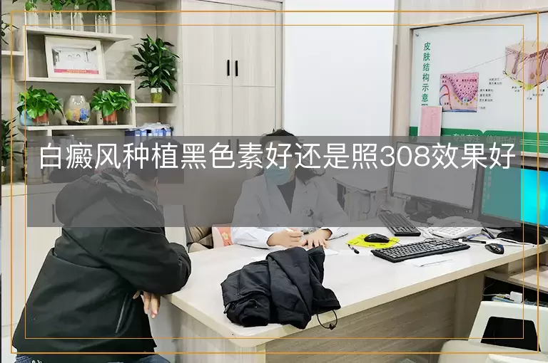 白癜风种植黑色素好还是照308效果好