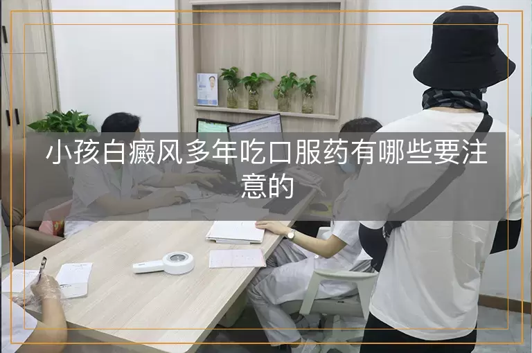 小孩白癜风多年吃口服药有哪些要注意的