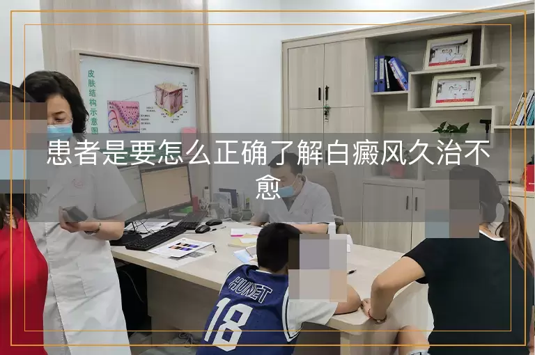 患者是要怎么正确了解白癜风久治不愈