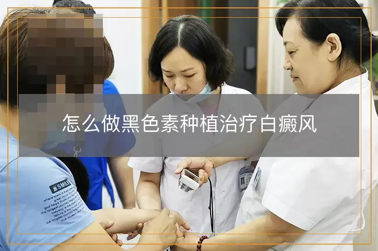 怎么做黑色素种植治疗白癜风